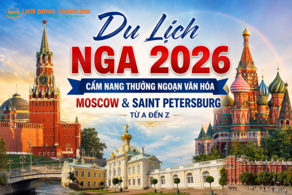 Du Lịch Nga 2026 - Cẩm Nang Thưởng Ngoạn Văn Hóa Moscow Và Saint Petersburg Từ A Đến Z