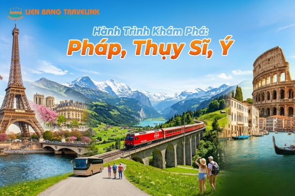 Hành trình trải nghiệm 3 nước Tây Nam Âu: Pháp - Thụy Sĩ - Ý cùng Liên Bang Travel